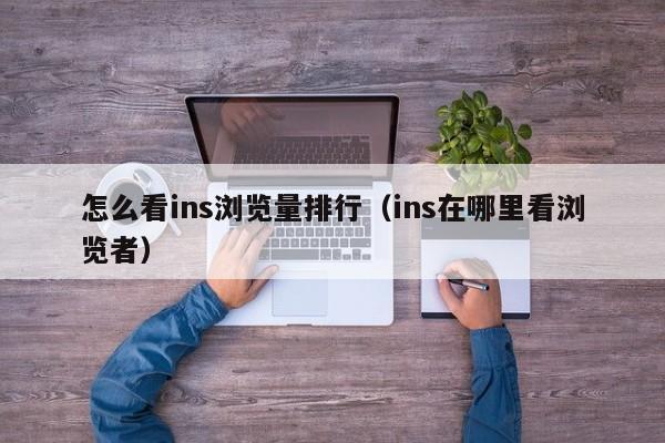 怎么看ins浏览量排行(ins在哪里看浏览者) 第1张 怎么看ins浏览量排行(ins在哪里看浏览者) 第1张