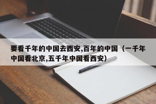 要看千年的中国去西安,百年的中国(一千年中国看北京,五千年中国看西安) 第1张 要看千年的中国去西安,百年的中国(一千年中国看北京,五千年中国看西安) 第1张