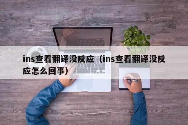 ins查看翻译没反应（ins查看翻译没反应怎么回事） 第1张