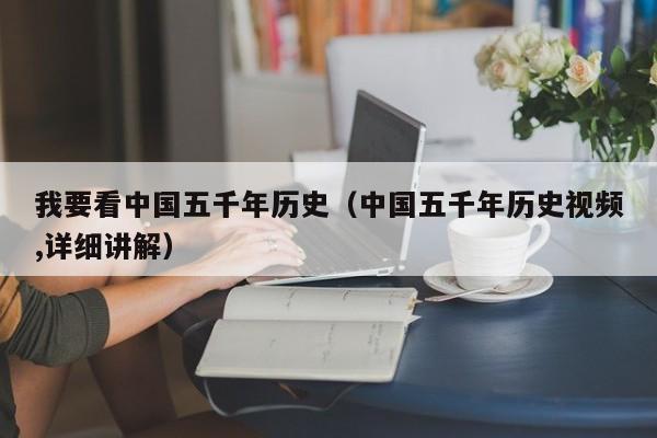 我要看中国五千年历史（中国五千年历史视频,详细讲解） 第1张