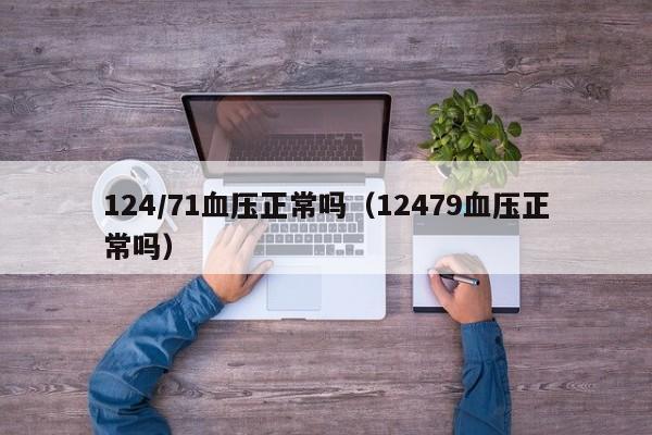 124/71血压正常吗（12479血压正常吗） 第1张