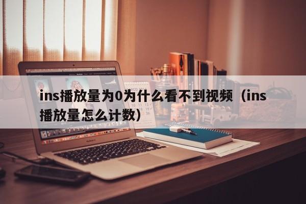 ins播放量为0为什么看不到视频（ins播放量怎么计数） 第1张