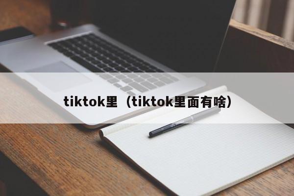 tiktok里（tiktok里面有啥） 第1张