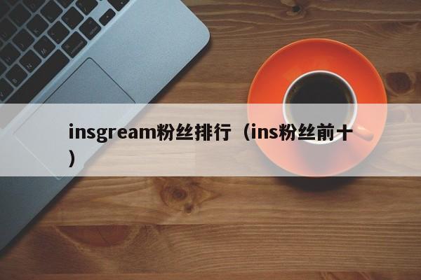 insgream粉丝排行（ins粉丝前十） 第1张