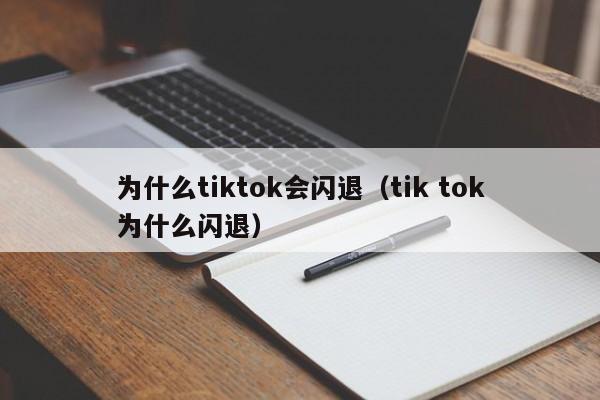 为什么tiktok会闪退（tik tok为什么闪退） 第1张