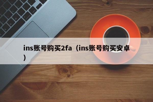 ins账号购买2fa（ins账号购买安卓） 第1张