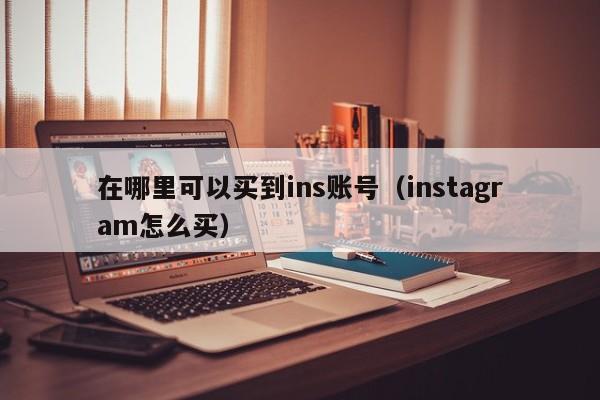 在哪里可以买到ins账号（instagram怎么买） 第1张