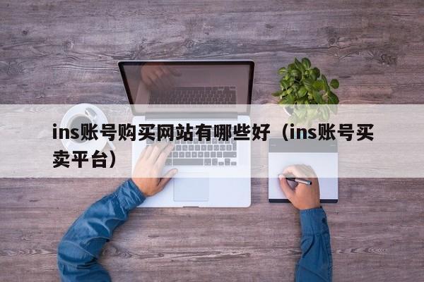 ins账号购买网站有哪些好（ins账号买卖平台） 第1张