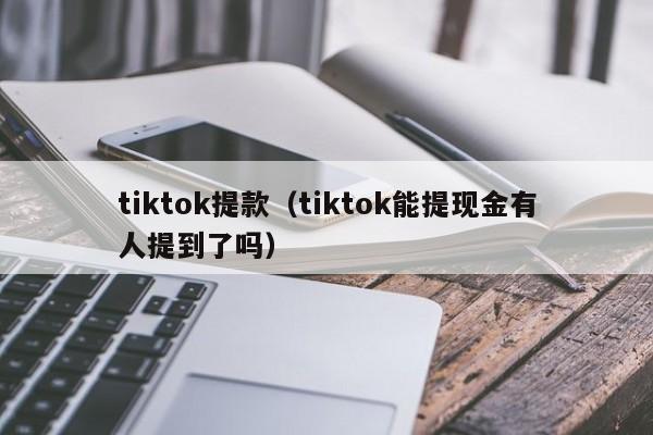 tiktok提款（tiktok能提现金有人提到了吗） 第1张