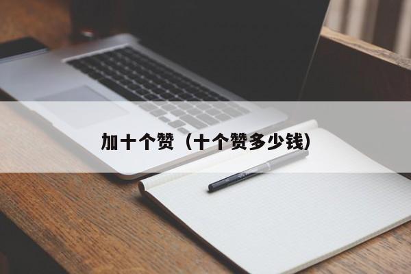 加十个赞（十个赞多少钱） 第1张