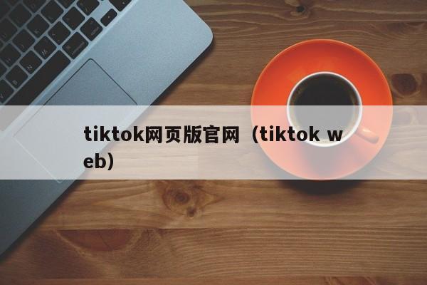 tiktok网页版官网（tiktok web） 第1张