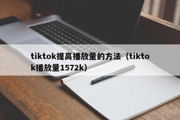 tiktok提高播放量的方法（tiktok播放量1572k） 第1张