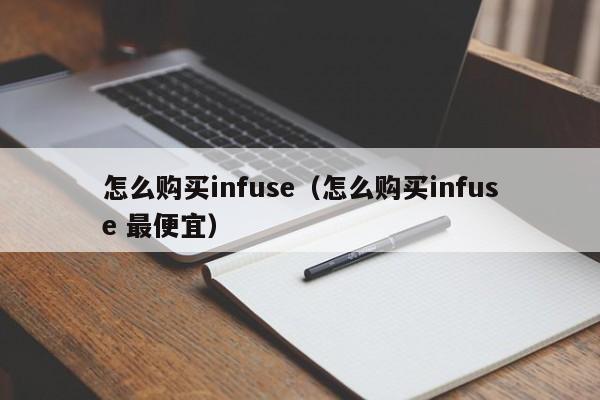 怎么购买infuse（怎么购买infuse 最便宜） 第1张