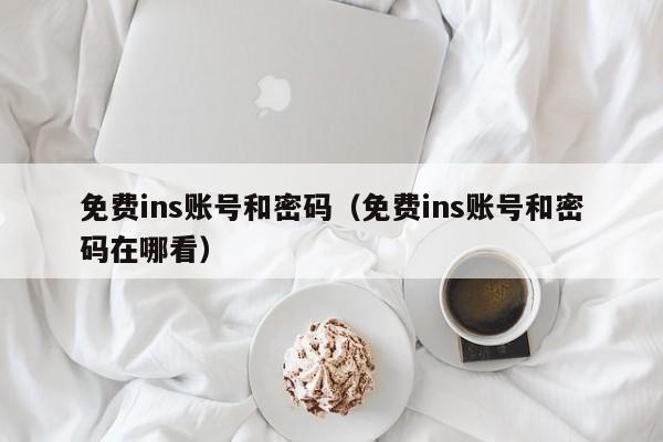 免费ins账号和密码（免费ins账号和密码在哪看） 第1张