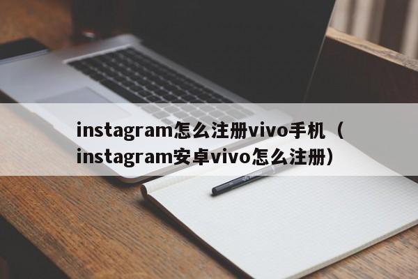 instagram怎么注册vivo手机（instagram安卓vivo怎么注册） 第1张
