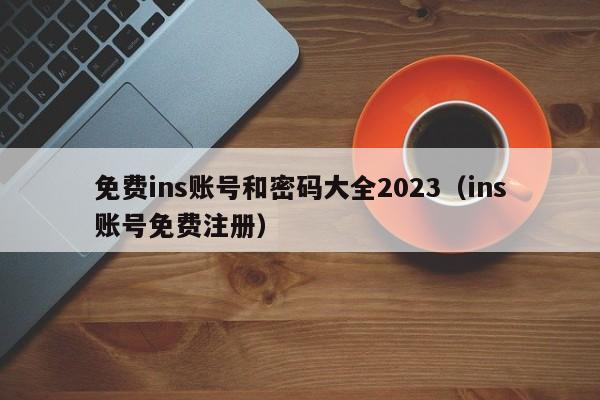 免费ins账号和密码大全2023(ins账号免费注册) 第1张 免费ins账号和密码大全2023(ins账号免费注册) 第1张