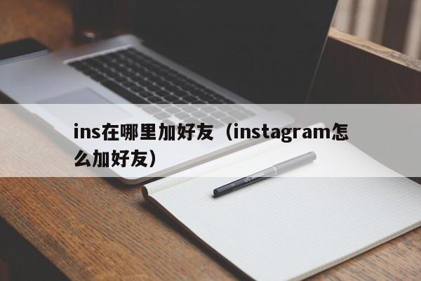 ins在哪里加好友（instagram怎么加好友） 第1张