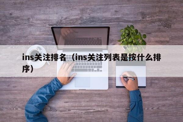 ins关注排名（ins关注列表是按什么排序） 第1张