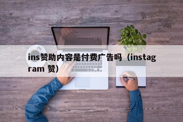 ins赞助内容是付费广告吗（instagram 赞） 第1张