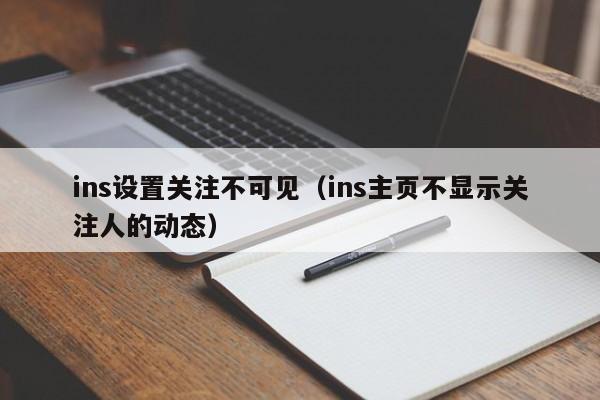 ins设置关注不可见(ins主页不显示关注人的动态) 第1张 ins设置关注不可见(ins主页不显示关注人的动态) 第1张