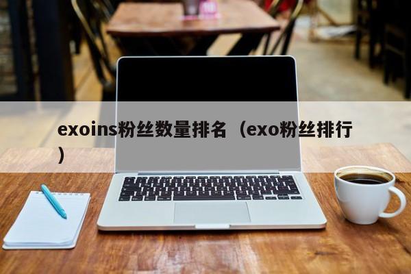 exoins粉丝数量排名(exo粉丝排行) 第1张 exoins粉丝数量排名(exo粉丝排行) 第1张