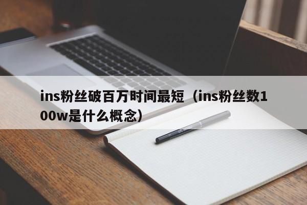 ins粉丝破百万时间最短(ins粉丝数100w是什么概念) 第1张 ins粉丝破百万时间最短(ins粉丝数100w是什么概念) 第1张