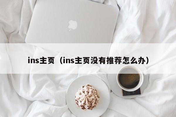 ins主页(ins主页没有推荐怎么办) 第1张 ins主页(ins主页没有推荐怎么办) 第1张