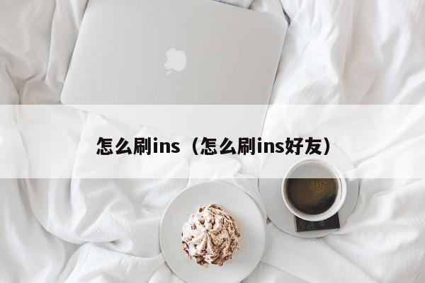 怎么刷ins（怎么刷ins好友） 第1张
