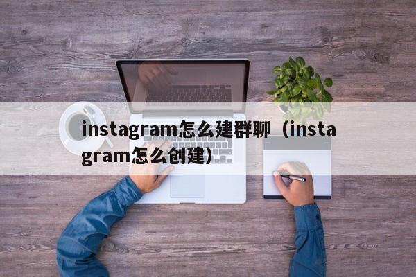 instagram怎么建群聊（instagram怎么创建） 第1张