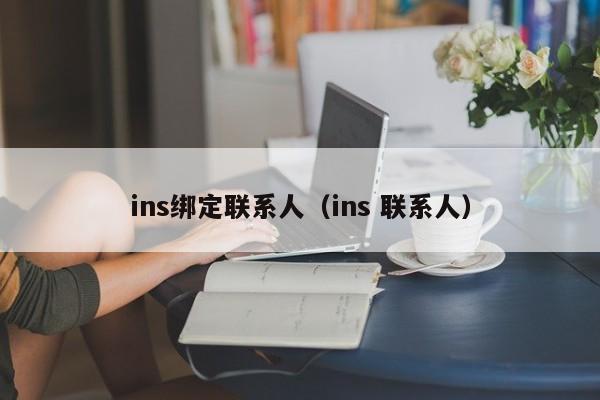 ins绑定联系人（ins 联系人） 第1张