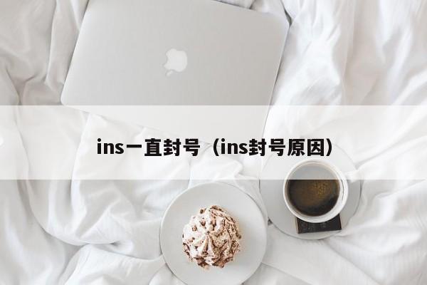 ins一直封号（ins封号原因） 第1张