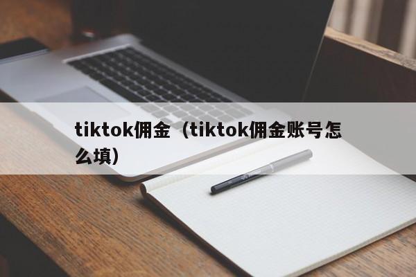 tiktok佣金(tiktok佣金账号怎么填) 第1张 tiktok佣金(tiktok佣金账号怎么填) 第1张