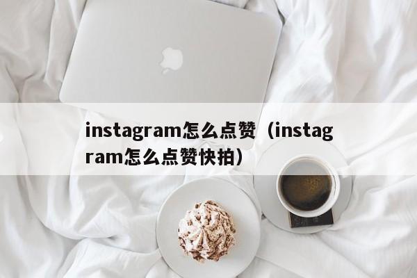 instagram怎么点赞(instagram怎么点赞快拍) 第1张 instagram怎么点赞(instagram怎么点赞快拍) 第1张