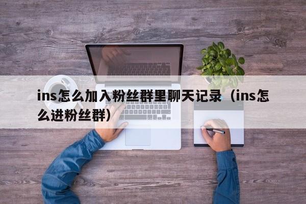 ins怎么加入粉丝群里聊天记录（ins怎么进粉丝群） 第1张