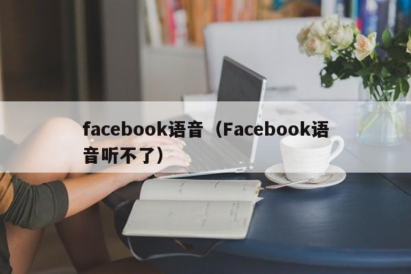 facebook语音(Facebook语音听不了) 第1张 facebook语音(Facebook语音听不了) 第1张