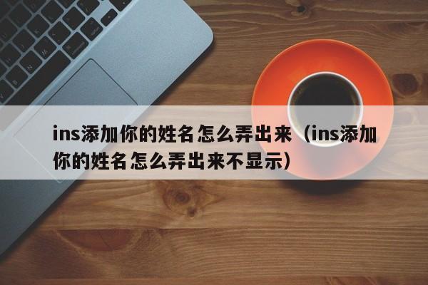 ins添加你的姓名怎么弄出来（ins添加你的姓名怎么弄出来不显示） 第1张