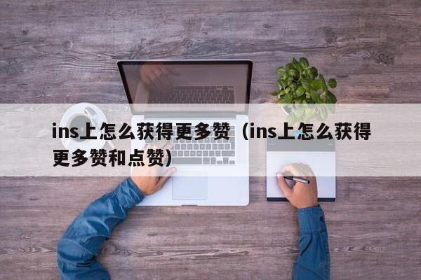ins上怎么获得更多赞（ins上怎么获得更多赞和点赞） 第1张