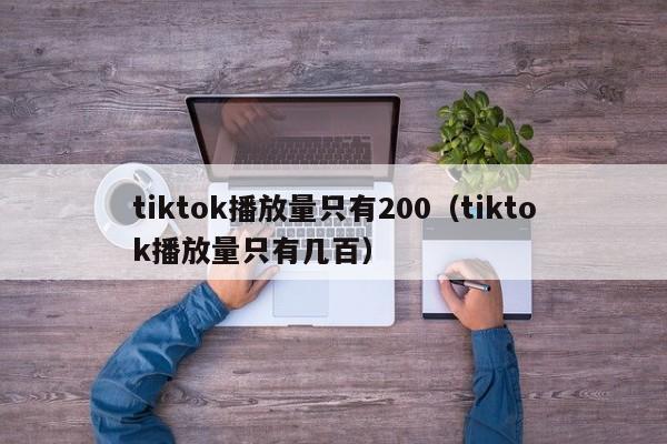 tiktok播放量只有200（tiktok播放量只有几百） 第1张