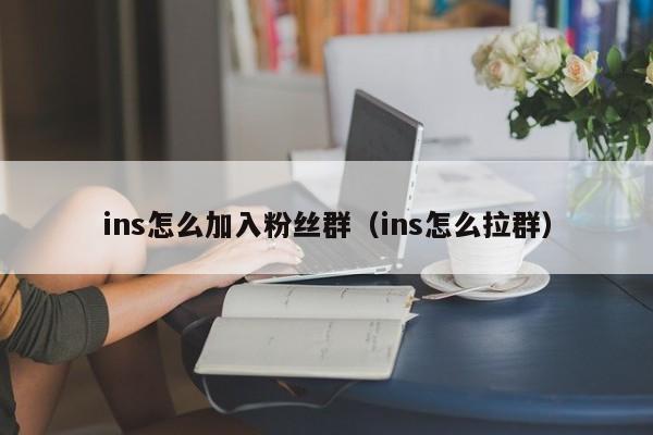 ins怎么加入粉丝群（ins怎么拉群） 第1张