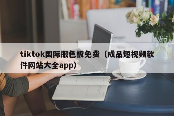 tiktok国际服色板免费(成品短视频软件网站大全app) 第1张 tiktok国际服色板免费(成品短视频软件网站大全app) 第1张