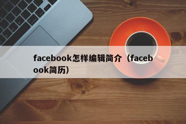 facebook怎样编辑简介（facebook简历） 第1张