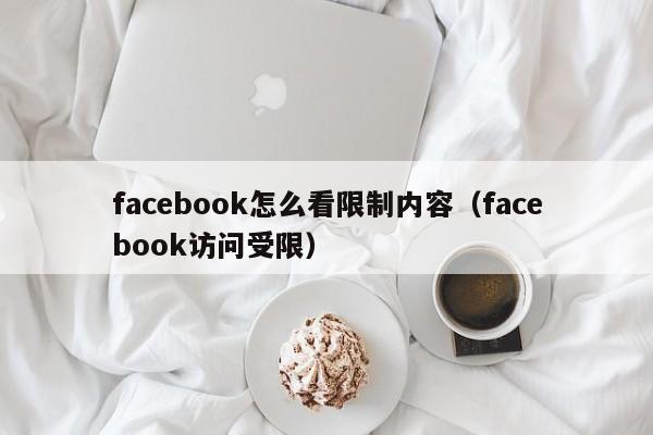 facebook怎么看限制内容（facebook访问受限） 第1张