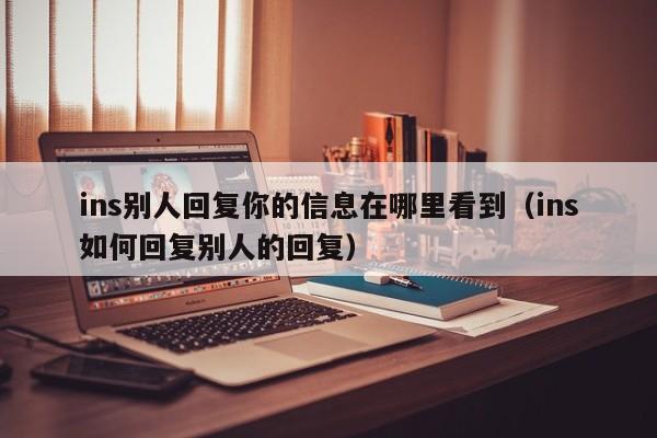 ins别人回复你的信息在哪里看到（ins如何回复别人的回复） 第1张