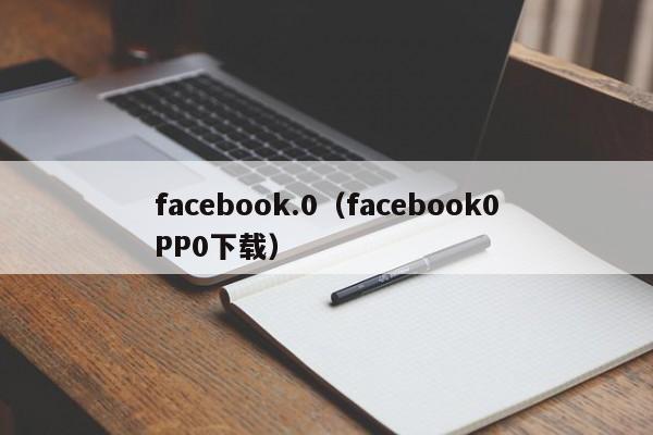facebook.0（facebook0PP0下载） 第1张
