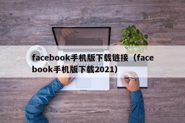 facebook手机版下载链接（facebook手机版下载2021） 第1张