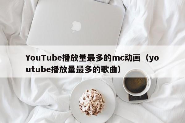 YouTube播放量最多的mc动画（youtube播放量最多的歌曲） 第1张