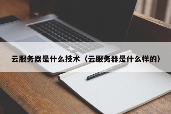 云服务器是什么技术（云服务器是什么样的） 第1张