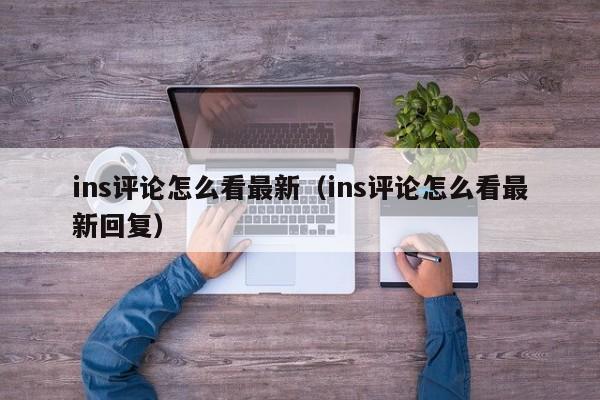 ins评论怎么看最新(ins评论怎么看最新回复) 第1张 ins评论怎么看最新(ins评论怎么看最新回复) 第1张