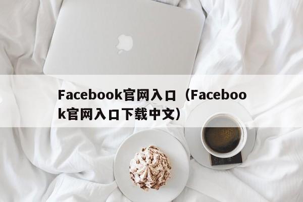 Facebook官网入口(Facebook官网入口下载中文) 第1张 Facebook官网入口(Facebook官网入口下载中文) 第1张