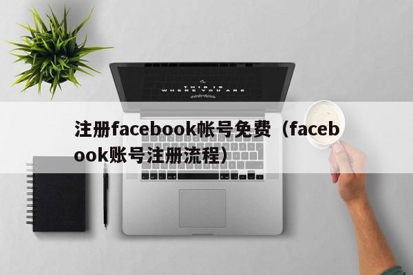 注册facebook帐号免费（facebook账号注册流程） 第1张